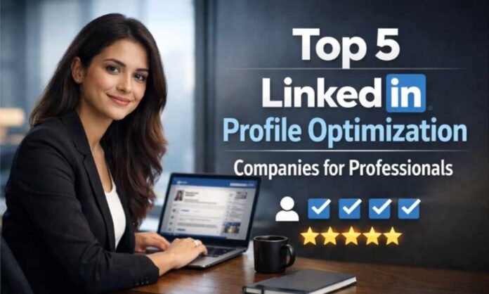 Top 5 LinkedIn Profile Optimization Companies for Professionals